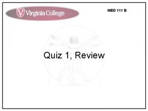 MED 111 B Quiz 1 Review MED 111 MED 111 B Quiz 1 Review MED 111