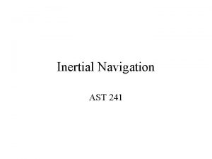 Inertial Navigation AST 241 INS Is a standalone