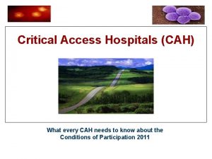 Critical Access Hospitals CAH What every CAH needs
