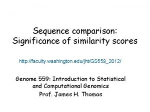 Sequence comparison Significance of similarity scores http faculty