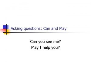 Asking questions Can and May Can you see