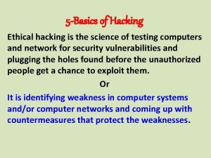 5 Basics of Hacking Ethical hacking is the