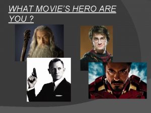 WHAT MOVIES HERO ARE YOU What are you