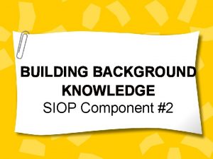 BUILDING BACKGROUND KNOWLEDGE SIOP Component 2 Sheltered Instructional