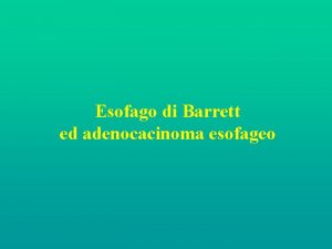 Esofago di Barrett ed adenocacinoma esofageo Esofago di