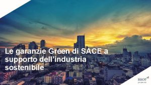 Le garanzie Green di SACE a supporto dellindustria