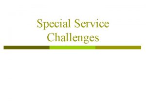 Special Service Challenges Special Service Challenges p Operate