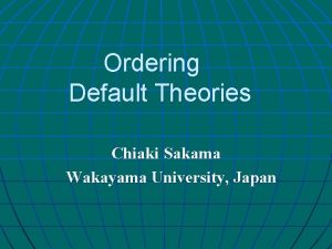 Ordering Default Theories Chiaki Sakama Wakayama University Japan
