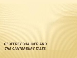 GEOFFREY CHAUCER AND THE CANTERBURY TALES GEOFFREY CHAUCER