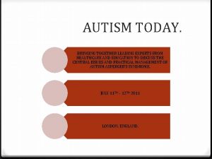 AUTISM TODAY BRINGING TOGETHER LEADING EXPERTS FROM HEALTHCARE