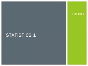 PED 1018 STATISTICS 1 TEACHERS STANDARDS COVERED TODAY