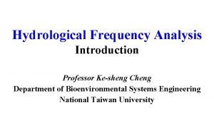 Hydrological Frequency Analysis Introduction Professor Kesheng Cheng Department