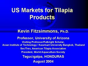 US Markets for Tilapia Products Kevin Fitzsimmons Ph