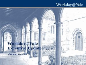 WorkdayYale Executive Update January 11 2022 INTRODUCTION WORKDAYYALE