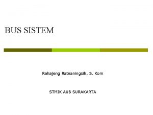 BUS SISTEM Rahajeng Ratnaningsih S Kom STMIK AUB