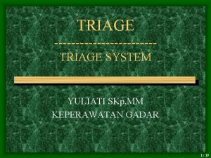 TRIAGE TRIAGE SYSTEM YULIATI SKp MM KEPERAWATAN GADAR