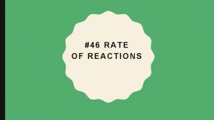 46 RATE OF REACTIONS RATE OF REACTIONS The