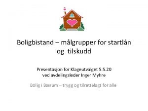 Boligbistand mlgrupper for startln og tilskudd Presentasjon for