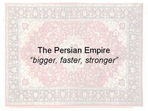 The Persian Empire bigger faster stronger The Persian