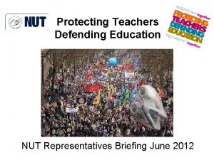 Protecting Teachers Defending Education NUT Representatives Briefing June