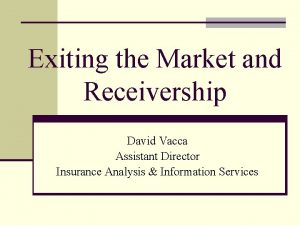 Exiting the Market and Receivership David Vacca Assistant