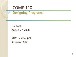 COMP 110 Designing Programs Luv Kohli August 27