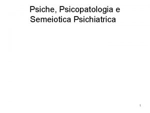 Psiche Psicopatologia e Semeiotica Psichiatrica 1 Il concetto