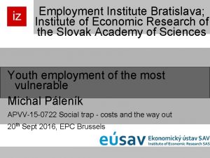 Employment Institute Bratislava Institute of Economic Research of