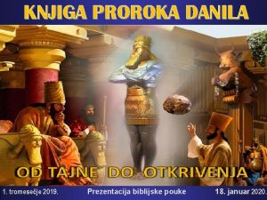 KNJIGA PROROKA DANILA 1 tromeseje 2019 Prezentacija biblijske