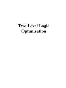 Two Level Logic Optimization TwoLevel Logic Minimization PLA