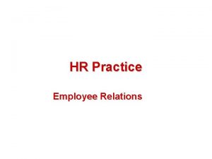 HR Practice Employee Relations Introduction Employee relations is