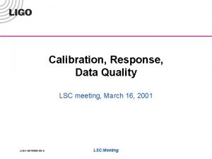 Calibration Response Data Quality LSC meeting March 16