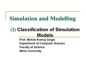 Simulation and Modelling 2 Classification of Simulation Models