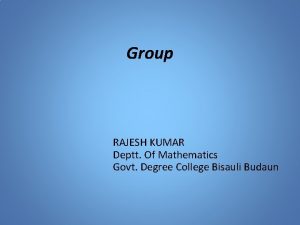 Group RAJESH KUMAR Deptt Of Mathematics Govt Degree