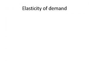 Elasticity of demand Price elasticity of demand PED