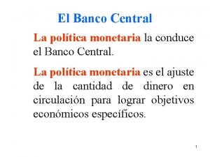 El Banco Central La poltica monetaria la conduce