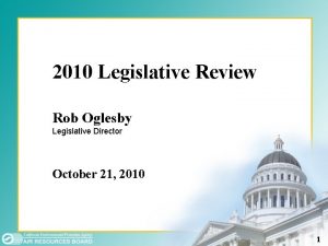 2010 Legislative Review Rob Oglesby Legislative Director October