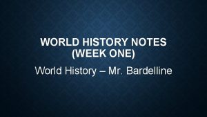 WORLD HISTORY NOTES WEEK ONE World History Mr