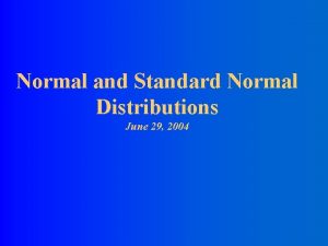 Normal and Standard Normal Distributions June 29 2004