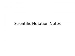 Scientific Notation Notes Scientific Notation Method of simplifying