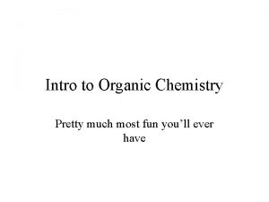 Intro to Organic Chemistry Pretty much most fun