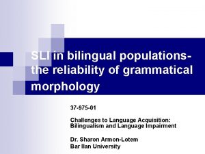SLI in bilingual populationsthe reliability of grammatical morphology