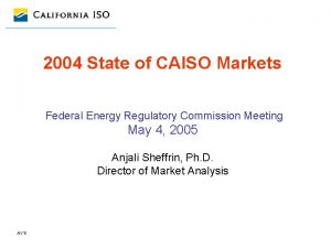 2004 State of CAISO Markets Federal Energy Regulatory