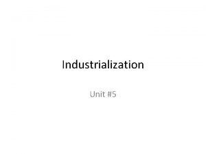 Industrialization Unit 5 Essential Questions Why did the