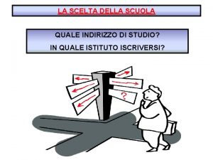 LA SCELTA DELLA SCUOLA QUALE INDIRIZZO DI STUDIO