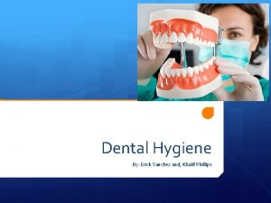 Dental Hygiene By Erick Sanchez and Khalif Phillips