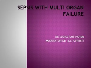SEPSIS WITH MULTI ORGAN FAILURE DR SUDHA RANI