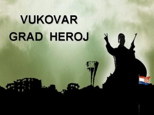 VUKOVAR GRAD HEROJ Grb grada Vukovar se smjestio