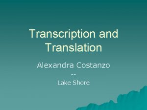 Transcription and Translation Alexandra Costanzo Lake Shore Transcription