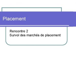 Placement Rencontre 2 Survol des marchs de placement